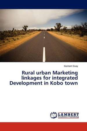 Rural urban Marketing linkages for integrated Development in Kobo town de Sisay Goitom