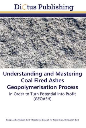 Understanding and Mastering Coal Fired Ashes Geopolymerisation Process de European Commission European Commission