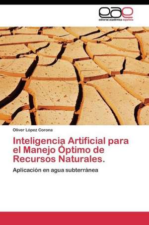 Inteligencia Artificial para el Manejo Óptimo de Recursos Naturales. de Oliver López Corona