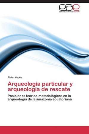 Arqueología particular y arqueología de rescate de Alden Yepez