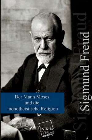 Freud, S: Mann Moses und die monotheistische Religion