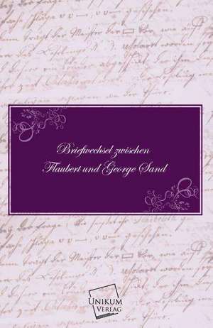 Briefwechsel zwischen Flaubert und George Sand de Gustave Flaubert