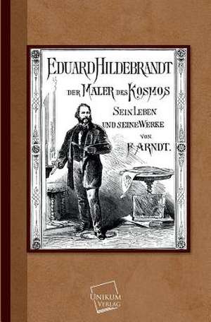 Arndt, F: Eduard Hildebrandt der Maler des Kosmos