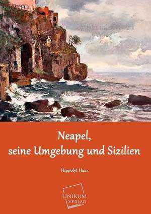 Haas, H: Neapel, seine Umgebung und Sizilien