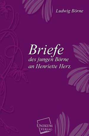 Börne, L: Briefe des jungen Börne an Henriette Herz