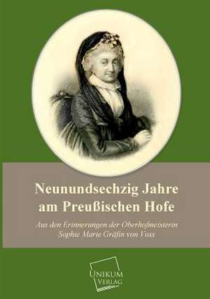 Neunundsechzig Jahre am Preußischen Hofe de Sophie Marie Gräfin von Voss