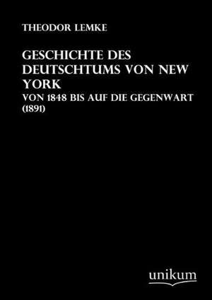 Geschichte des Deutschtums von New York de Theodor Lemke