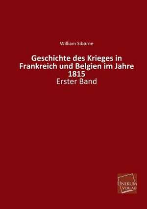 Siborne, W: Geschichte des Krieges in Frankreich und Belgien