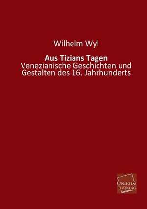 Wyl, W: Aus Tizians Tagen