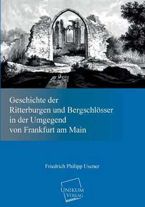 Usener, F: Geschichte der Ritterburgen und Bergschlösser in