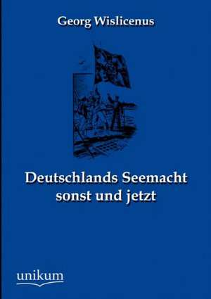 Wislicenus, G: Deutschlands Seemacht sonst und jetzt