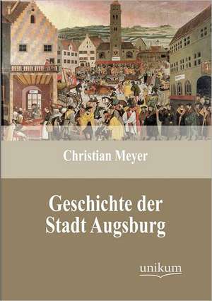 Geschichte der Stadt Augsburg de Christian Meyer