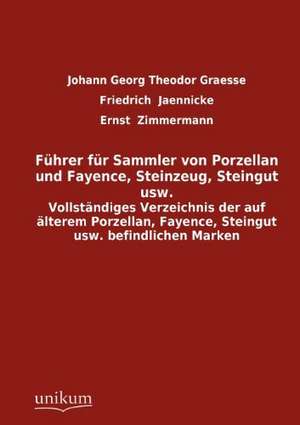 Führer für Sammler von Porzellan und Fayence, Steinzeug, Steingut usw. de Johann Georg Theodor Graesse