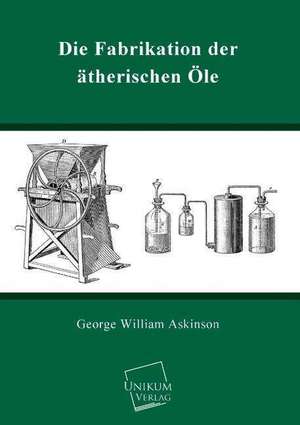 Askinson, G: Fabrikation der ätherischen Öle