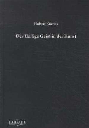 Der Heilige Geist in der Kunst de Hubert Küches