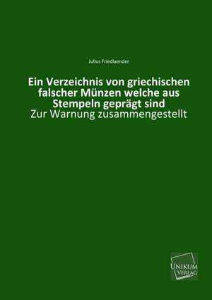 Ein Verzeichnis von griechischen falscher Münzen welche aus Stempeln geprägt sind de Julius Friedlaender