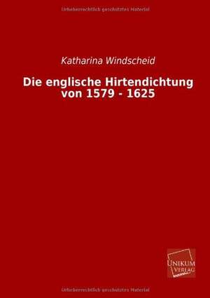 Windscheid, K: Die englische Hirtendichtung von 1579 - 1625