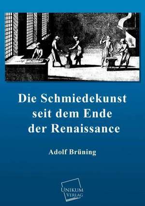 Die Schmiedekunst seit dem Ende der Renaissance de Adolf Brüning