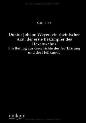 Binz, C: Doktor Johann Weyer: ein rheinischer Arzt, der erst