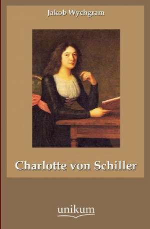 Wychgram, J: Charlotte von Schiller