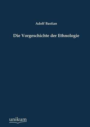 Bastian, A: Vorgeschichte der Ethnologie