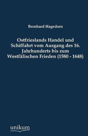 Hagedorn, B: Ostfrieslands Handel und Schiffahrt vom Ausgang