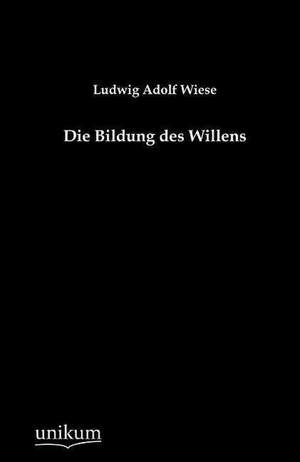 Die Bildung des Willens de Ludwig Adolf Wiese