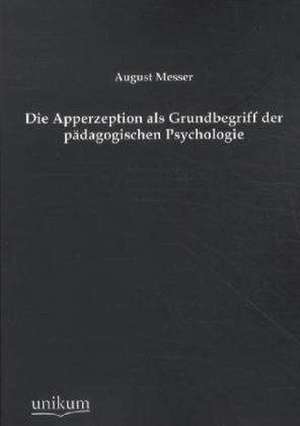 Die Apperzeption als Grundbegriff der pädagogischen Psychologie de August Messer