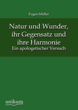 Natur und Wunder, ihr Gegensatz und ihre Harmonie de Eugen Müller