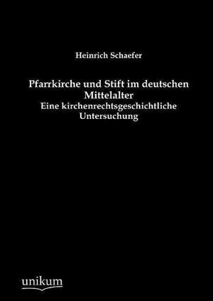 Pfarrkirche und Stift im deutschen Mittelalter de Heinrich Schaefer