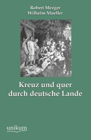 Kreuz und quer durch deutsche Lande de Robert Mezger