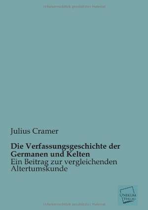 Die Verfassungsgeschichte der Germanen und Kelten de Julius Cramer