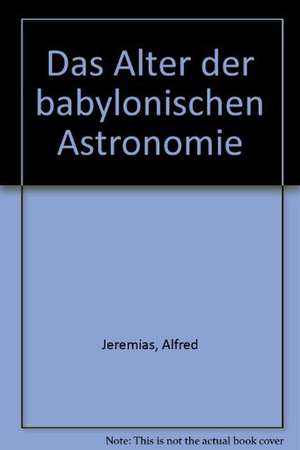 Jeremias, A: Alter der babylonischen Astronomie