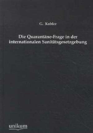 Die Quarantäne-Frage in der internationalen Sanitätsgesetzgebung de G. Kobler