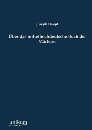 Über das mittelhochdeutsche Buch der Märterer de Joseph Haupt