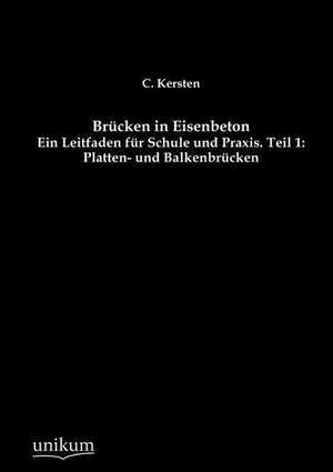 Brücken in Eisenbeton, Teil 1: Platten- und Balkenbrücken de C. Kersten