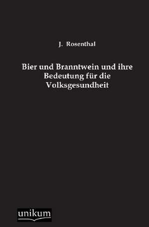 Rosenthal, J: Bier und Branntwein und ihre Bedeutung für die