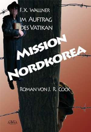 Mission Nordkorea de J. R. Cock