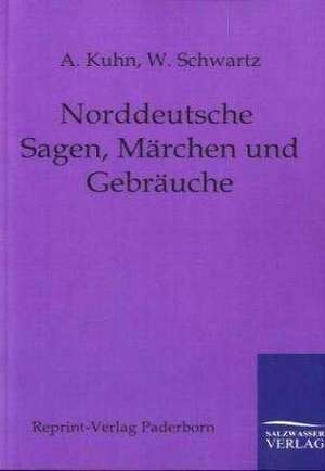 Norddeutsche Sagen, Märchen und Gebräuche de A. Kuhn