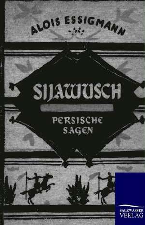 Sijawusch - Persische Sagen de Alois Essigmann