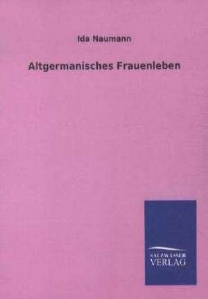 Altgermanisches Frauenleben de Ida Naumann