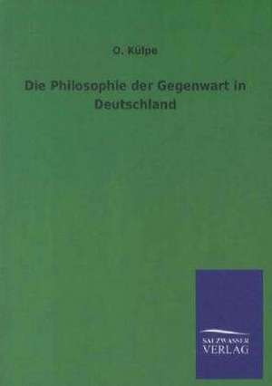 Die Philosophie der Gegenwart in Deutschland de O. Külpe