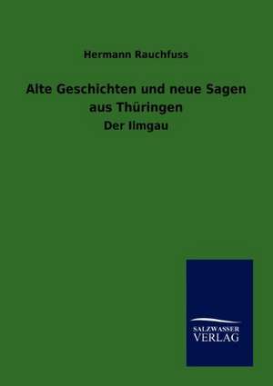 Alte Geschichten und neue Sagen aus Thüringen de Hermann Rauchfuss