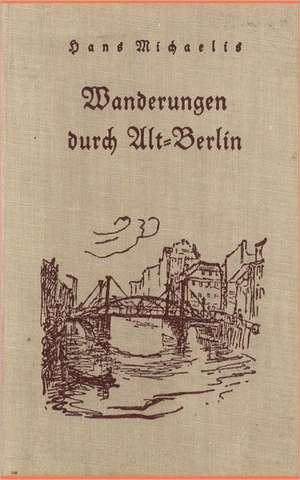 Wanderungen durch Alt-Berlin de Hans Michaelis