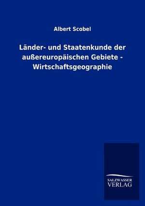 Länder- und Staatenkunde der außereuropäischen Gebiete - Wirtschaftsgeographie de Albert Scobel