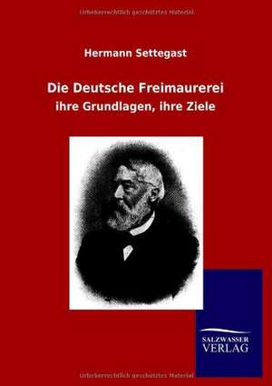 Die Deutsche Freimaurerei de Hermann Settegast