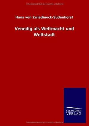 Venedig als Weltmacht und Weltstadt de Hans von Zwiedineck-Südenhorst