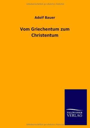 Vom Griechentum zum Christentum de Adolf Bauer