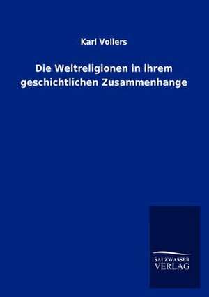 Die Weltreligionen in ihrem geschichtlichen Zusammenhange de Karl Vollers