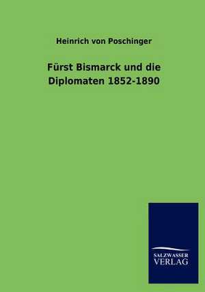 Fürst Bismarck und die Diplomaten 1852-1890 de Heinrich Von Poschinger